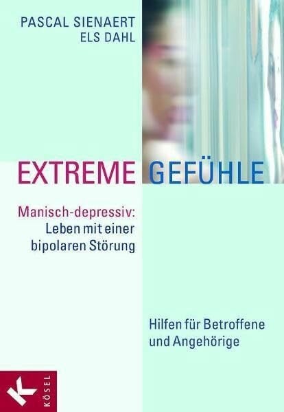 Extreme Gefühle: Manisch-depressiv: Leben mit einer bipolaren Störung. Hilfen für Betroffene und Angehörige