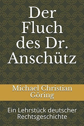 Der Fluch des Dr. Anschütz: Ein Lehrstück deutscher Rechtsgeschichte