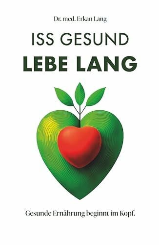 Iss gesund - Lebe lang: Gesunde Ernährung beginnt im Kopf