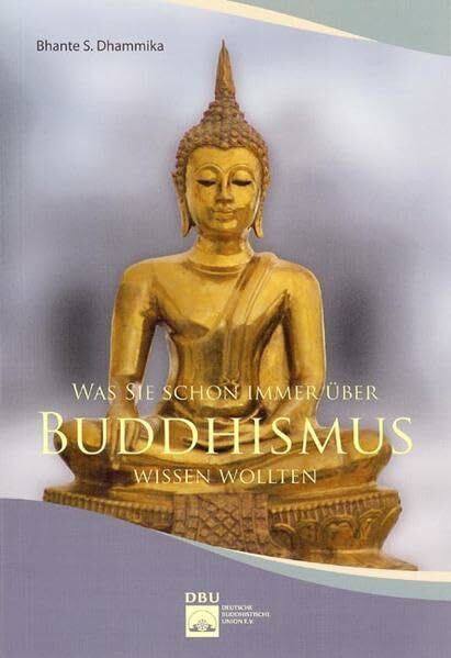 Was Sie schon immer über Buddhismus wissen wollten: Ausgewählte Fragen und Antworten