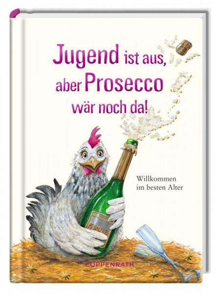 Jugend ist aus, aber Prosecco wär noch da!: Willkommen im besten Alter (Heitere Geschichten)