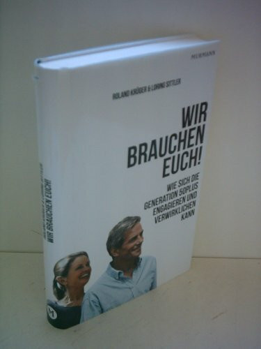 Wir brauchen Euch!: Wie sich die Generation 50plus engagieren und verwirklichen kann