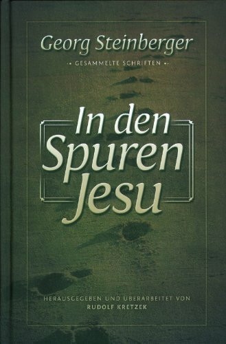 In den Spuren Jesu: Georg Steinberger - Gesammelte Schriften -