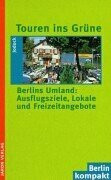 Touren ins Grüne: Berlins Umland: Ausflugsziele, Lokale und Freizeitangebote (Berlin Kompakt)