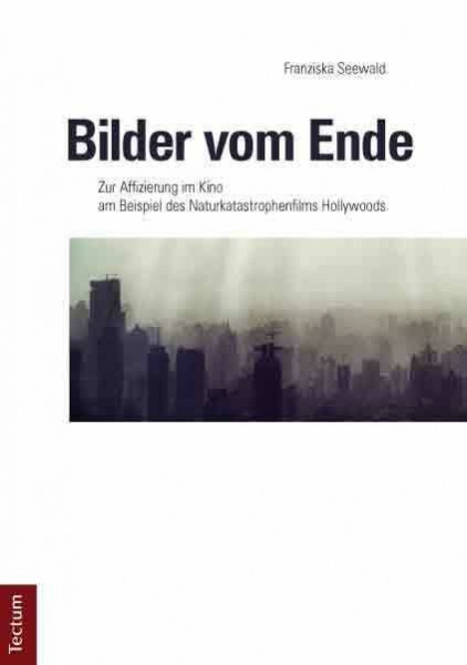 Bilder vom Ende: Zur Affizierung im Kino am Beispiel des Naturkatastrophenfilms Hollywoods