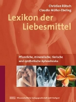 Lexikon der Liebesmittel: Pflanzliche, mineralische, tierische und synthetische Aphrodisiaka