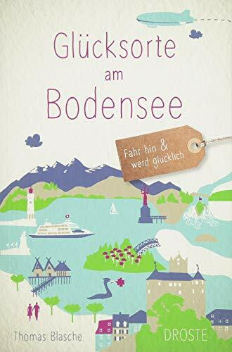 Glücksorte am Bodensee: Fahr hin & werd glücklich