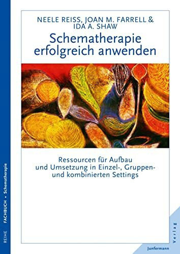 Schematherapie erfolgreich anwenden: Ressourcen für Aufbau und Umsetzung in Einzel-, Gruppen- und kombinierten Settings