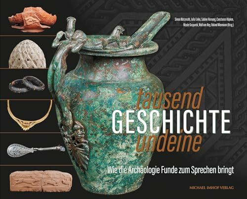 Tausendundeine Geschichte: Wie die Archäologie Funde zum Sprechen bringt Festschrift der saarländischen Archäologie für Wolfgang Adler (Denkmalpflege im Saarland 13)