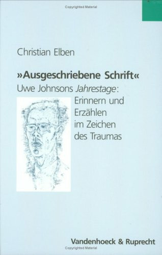 »Ausgeschriebene Schrift«: Uwe Johnsons ›Jahrestage‹: Erinnern und Erzählen im Zeichen des Traumas