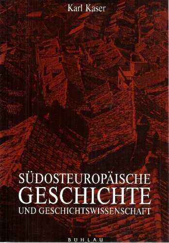 Südosteuropäische Geschichte und Geschichtswissenschaft: Eine Einführung