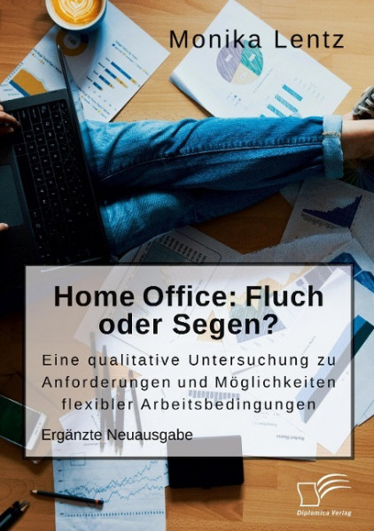 Homeoffice: Fluch oder Segen? Eine qualitative Untersuchung zu Anforderungen und Möglichkeiten flexibler Arbeitsbedingungen