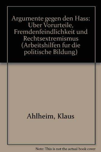 Argumente gegen den Hass. Über Vorurteile, Fremdenfeindlichkeit und Rechtsextremismus. Band I: Bausteine für Lehrende in der politischen Bildung.