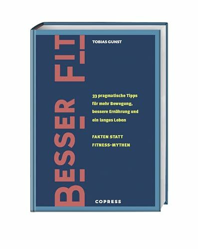 Besser fit: 33 pragmatische Tipps für mehr Bewegung, bessere Ernährung und ein langes Leben. Fakten statt Fitness-Mythen. Fitness und Gesundheit im Longevity-Trend. Gesünder leben und fit werden!