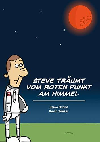 Steve träumt vom roten Punkt am Himmel: Eine Reise zu den Sternen gezeichnet von Kevin Wieser inspiriert von Steve Schild