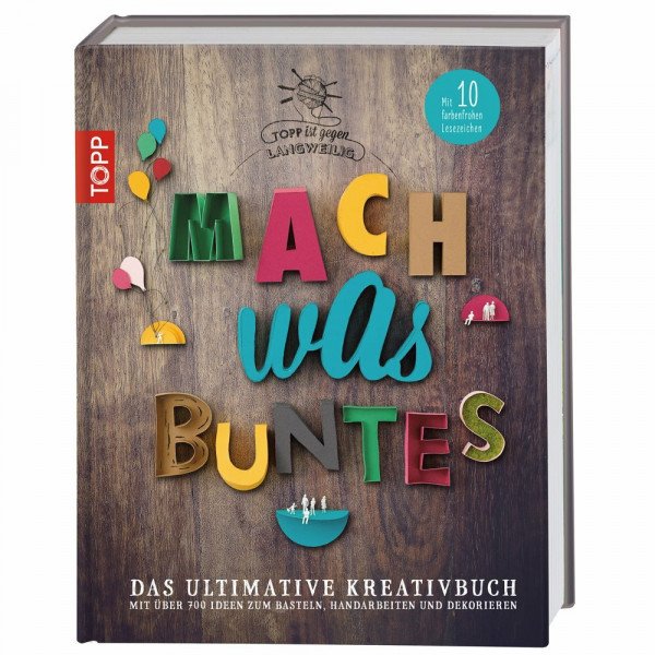 Mach was Buntes: Das ultimative Kreativbuch mit über 700 Ideen zum Basteln, Handarbeiten und Dekorieren. Mit 10 farbenfrohen Lesezeichen