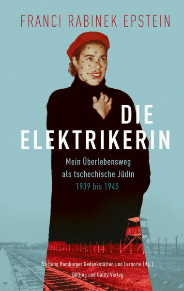 Die Elektrikerin: Mein Überlebensweg als tschechische Jüdin 1939 bis 1945