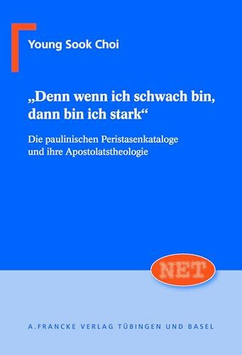 Denn wenn ich schwach bin, dann bin ich stark: Die paulinischen Peristasenkataloge und ihre Apostolatstheologie (Neutestamentliche Entwuerfe zur Theologie)