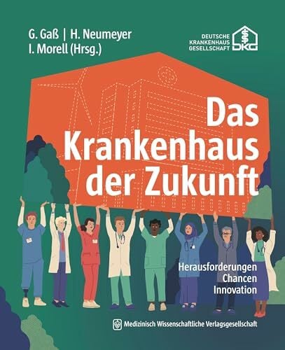 Das Krankenhaus der Zukunft: Herausforderungen, Chancen, Innovation Das Krankenhaus der Zukunft: Herausforderungen, Chancen, Innovation