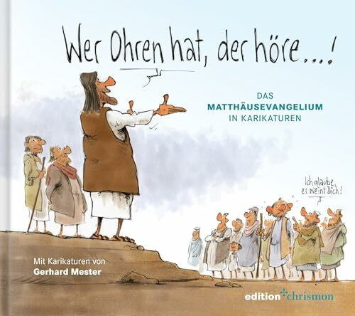 Wer Ohren hat, der höre!: Das Matthäusevangelium in Karikaturen von Gerhard Mester. Berühmte Bibelstellen aus dem Neuen Testament, interpretiert mit feinem Humor. Christliches Geschenkbuch
