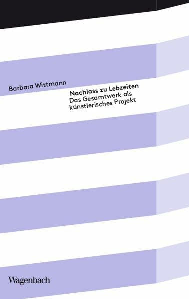 Nachlass zu Lebzeiten - Das Gesamtwerk als künstlerisches Projekt (Kleine Kulturwissenschaftliche Bibliothek)