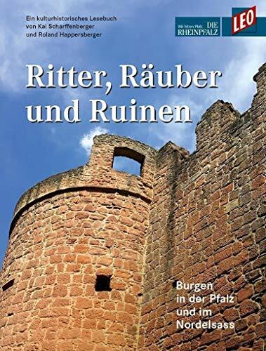 Ritter, Räuber und Ruinen: Burgen in der Pfalz und im Nordelsass - Ein kulturhistorisches Lesebuch von Kai Scharffenberger und Roland Happersberger Ritter, Räuber und Ruinen: Burgen in der Pfalz und im Nordelsass - Ein kulturhistorisches Lesebuch von Kai Scharffenberger und Roland Happersberger