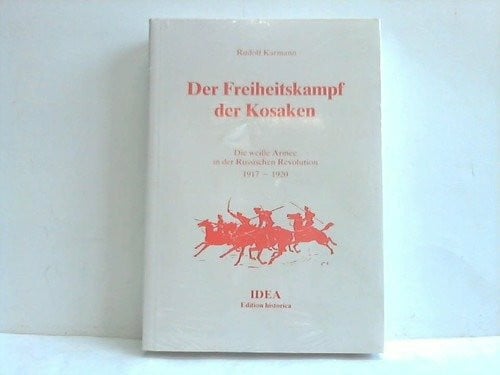 Der Freiheitskampf der Kosaken. Die weisse Armee in der Russischen Revolution. 1917-1920
