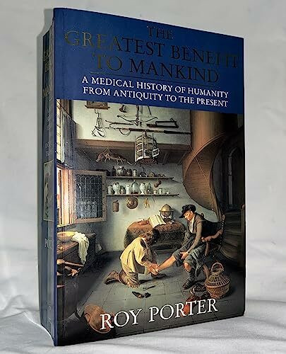 The Greatest Benefit to Mankind: A Medical History of Humanity