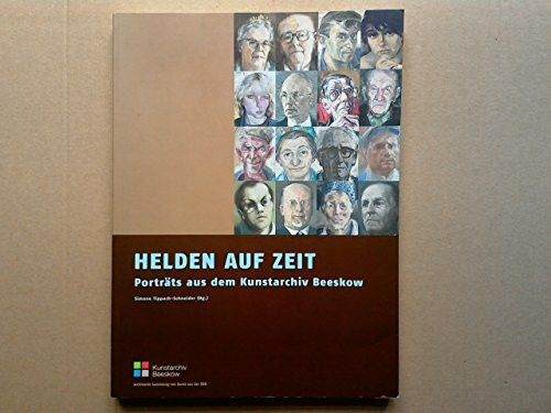 Helden auf Zeit: Porträts aus dem Kunstarchiv Beeskow. Katalog zur Ausstellung