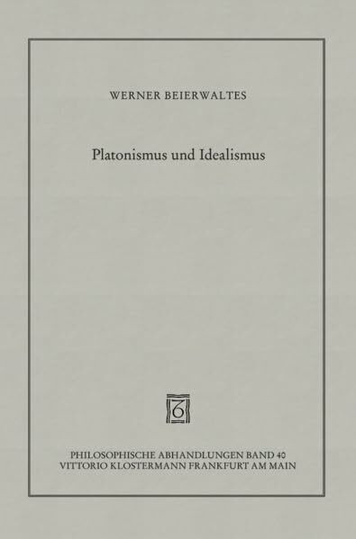 Platonismus und Idealismus (Philosophische Abhandlungen: Ab Band 86 herausgegeben von Rolf-Peter Horstmann und Andreas Kemmerling. Ab Band 101 ... Steinfath und Tobias Rosefeldt, Band 40)