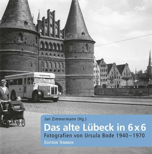 Das alte Lübeck in 6 x 6: Fotografien von Ursula Bode 1940 - 1970