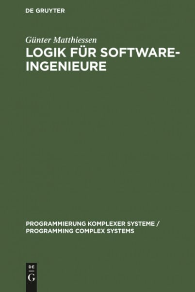 Logik für Software-Ingenieure (Programmierung Komplexer Systeme / Programming Complex Systems, 3, Band 3)