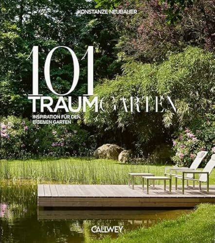 101 Traumgärten: Inspiration für den eigenen Garten