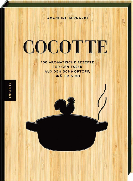 Cocotte: 100 aromatische Rezepte für Genießer aus dem Schmortopf, Bräter & Co. Deftige Schmorgerichte, herzhafte Wohlfühlküche & einfache Ofenrezepte mit wenig Aufwand