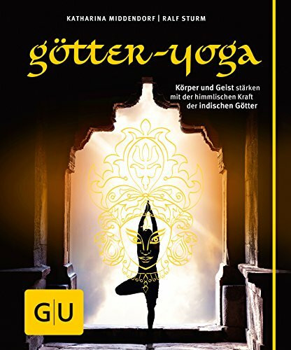 Götter-Yoga: Körper und Geist stärken mit der himmlischen Kraft der indischen Götter
