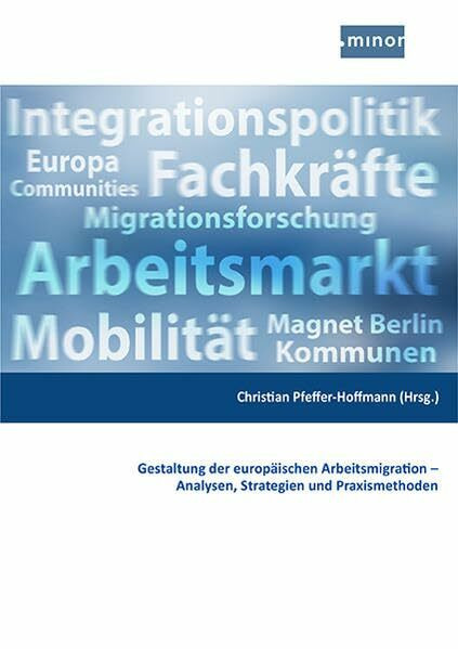 Gestaltung der europäischen Arbeitsmigration – Analysen, Strategien und Praxismethoden