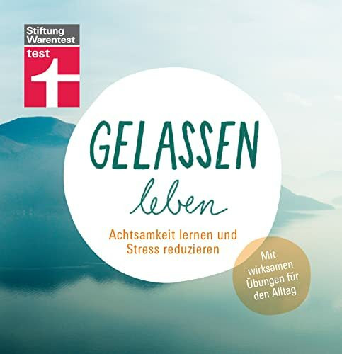 Gelassen leben: Lebensfreude, Kommunikation & Selbstliebe trainieren - Für mehr Zufriedenheit in allen Lebensbereichen: Achtsamkeit lernen und Stress reduzieren. Mit wirksamen Übungen für den Alltag