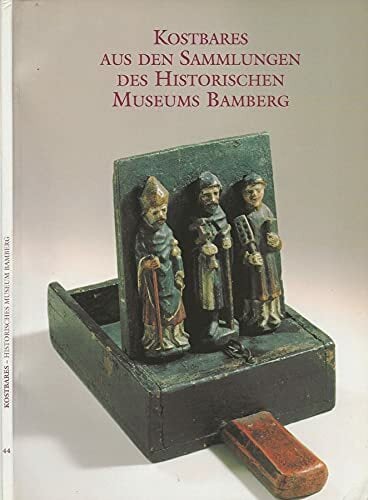 Kostbares aus den Sammlungen des Historischen Museums Bamberg (Schriften der Museen der Stadt Bamberg) Kostbares aus den Sammlungen des Historischen Museums Bamberg (Schriften der Museen der Stadt Bamberg)