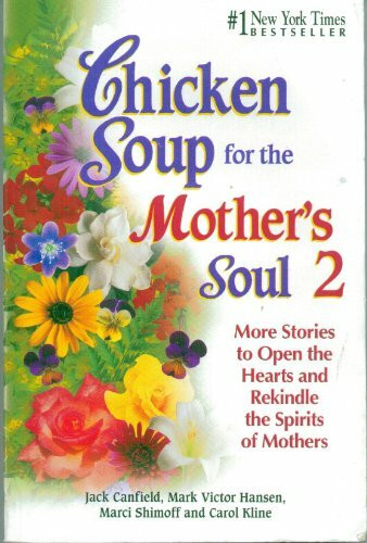 Chicken Soup for the Mother's Soul: More Stories to Open the Hearts and Rekindle the Spirits of Mothers (Chicken Soup for the Soul)