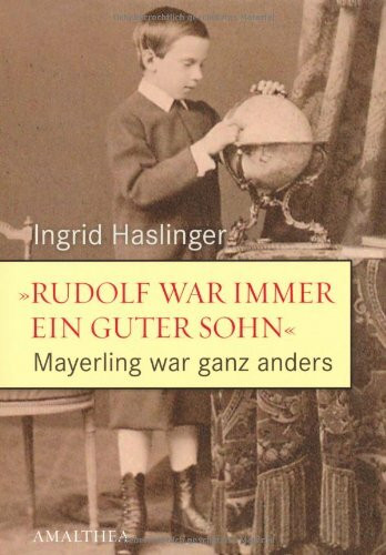 "Rudolf war immer ein guter Sohn" - Mayerling war ganz anders: Neue Dokumente und Zeitzeugnisse