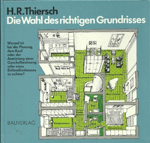 Die Wahl des richtigen Grundrisses : worauf ist bei d. Planung, d. Kauf oder d. Anmietung e. Geschosswohnung oder e. Einfamilienhauses zu achten?.