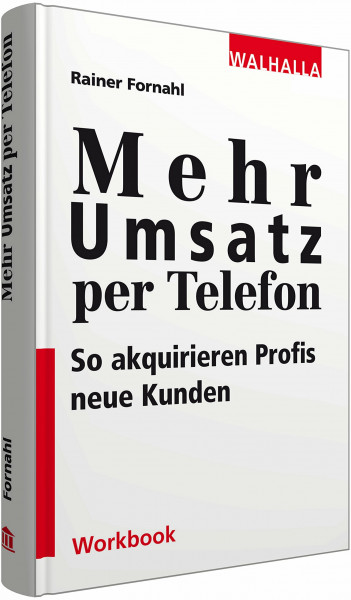 Mehr Umsatz per Telefon: So akquirieren Profis neue Kunden; Walhalla Workbook
