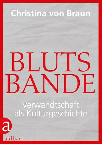 Blutsbande: Verwandtschaft als Kulturgeschichte