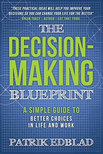 The Decision-Making Blueprint: A Simple Guide to Better Choices in Life and Work (The Good Life Blueprint Series, Band 3)