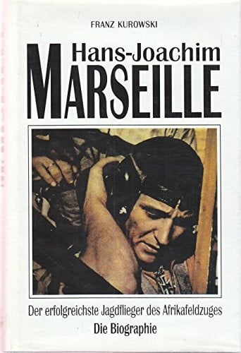 Hans-Joachim Marseille. Der erfolgreichste Jagdflieger des Afrikafeldzuges