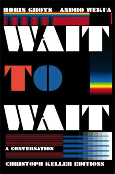 Boris Groys / Adnro Wekua: Wait to Wait (Christoph Keller Editions)