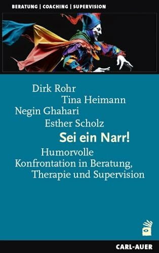Sei ein Narr!: Humorvolle Konfrontation in Beratung, Therapie und Supervision (Beratung, Coaching, Supervision)