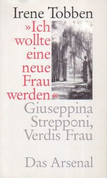 "Ich wollte eine neue Frau werden" - Giuseppina Strepponi, Verdis Frau: Ein Lebensbild