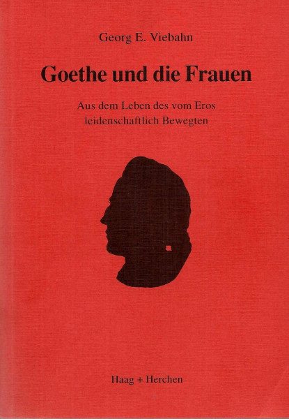 Goethe und die Frauen. Aus dem Leben des vom Eros leidenschaftlich Bewegten