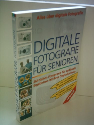 Digitale Fotografie für Senioren - Alte und neue Familienfotos verschönern, Aufnahmen archivieren und wiederfinden